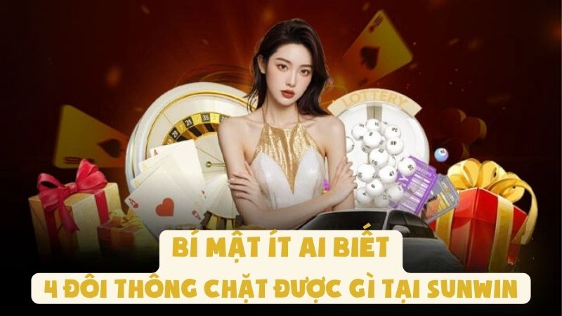 Bí Mật Ít Ai Biết - 4 Đôi Thông Chặt Được Gì Tại Sunwin