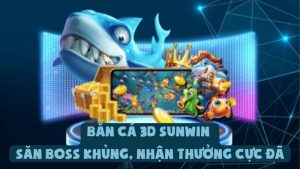 Bắn Cá 3D Sunwin - Săn Boss Khủng, Nhận Thưởng Cực Đã
